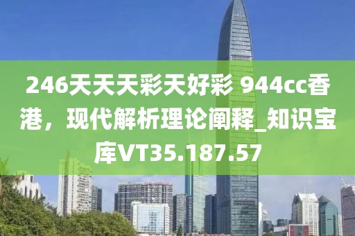246天天天彩天好彩 944cc香港，现代解析理论阐释_知识宝库VT35.187.57
