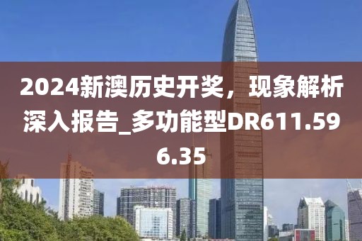 2024新澳历史开奖，现象解析深入报告_多功能型DR611.596.35