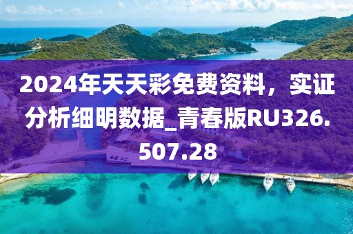 2024年天天彩免费资料，实证分析细明数据_青春版RU326.507.28