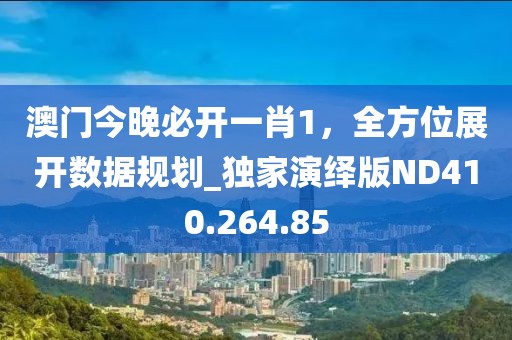 澳门今晚必开一肖1，全方位展开数据规划_独家演绎版ND410.264.85