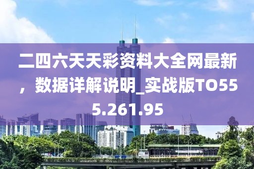 二四六天天彩资料大全网最新，数据详解说明_实战版TO555.261.95