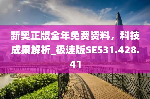 新奥正版全年免费资料，科技成果解析_极速版SE531.428.41
