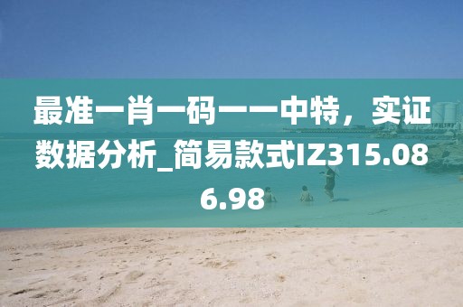 最准一肖一码一一中特，实证数据分析_简易款式IZ315.086.98