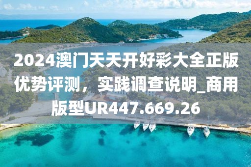 2024澳门天天开好彩大全正版优势评测，实践调查说明_商用版型UR447.669.26