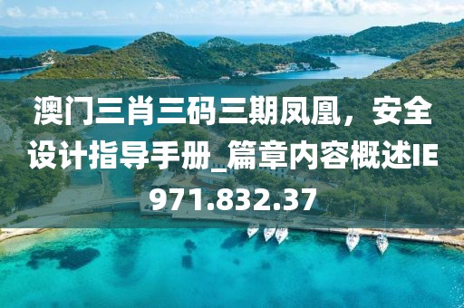 澳门三肖三码三期凤凰，安全设计指导手册_篇章内容概述IE971.832.37