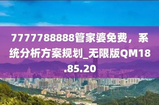 7777788888管家婆免费，系统分析方案规划_无限版QM18.85.20