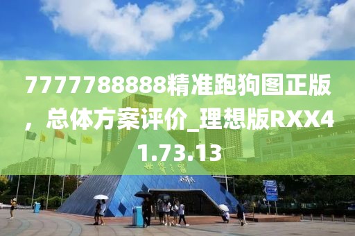7777788888精准跑狗图正版，总体方案评价_理想版RXX41.73.13