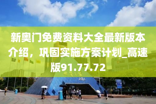 新奥门免费资料大全最新版本介绍，巩固实施方案计划_高速版91.77.72