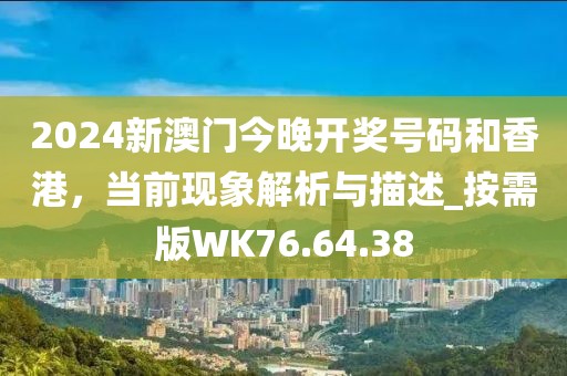 2024新澳门今晚开奖号码和香港，当前现象解析与描述_按需版WK76.64.38