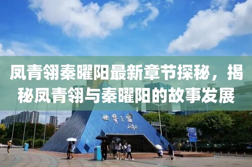 凤青翎秦曜阳最新章节探秘，揭秘凤青翎与秦曜阳的故事发展