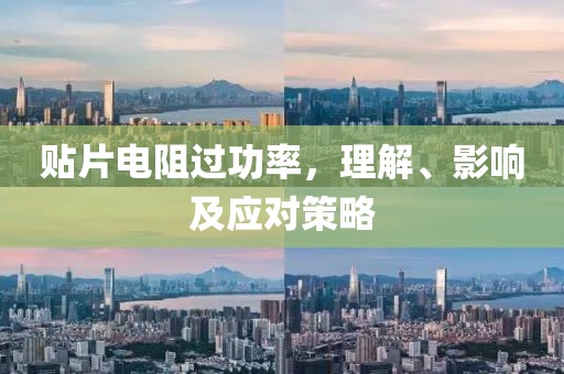 贴片电阻过功率，理解、影响及应对策略