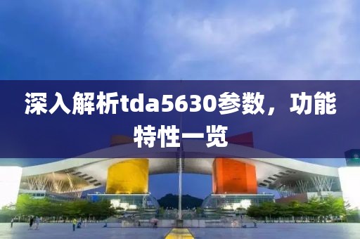 深入解析tda5630参数，功能特性一览