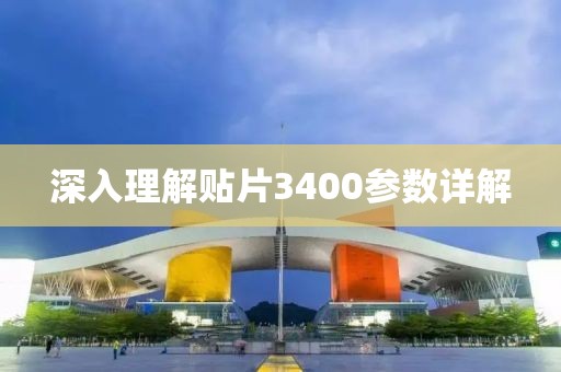 深入理解贴片3400参数详解