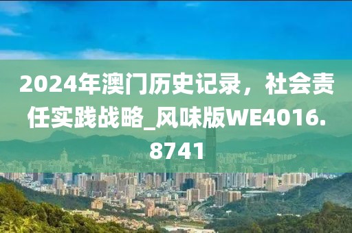 2024年澳门历史记录，社会责任实践战略_风味版WE4016.8741