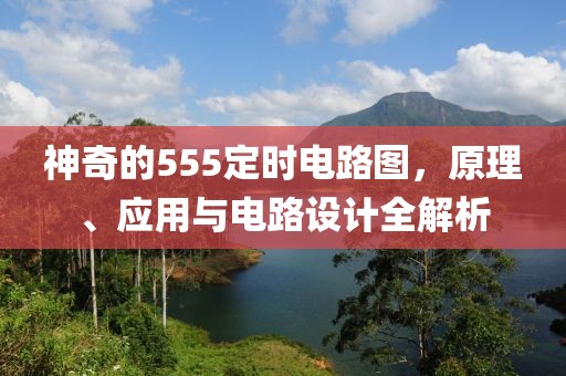 神奇的555定时电路图，原理、应用与电路设计全解析