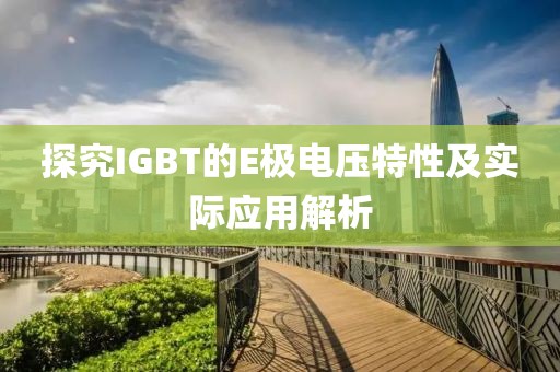 探究IGBT的E极电压特性及实际应用解析