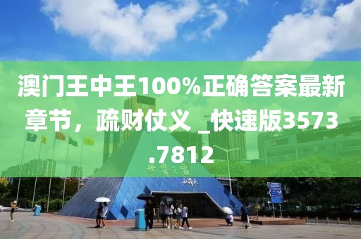 澳门王中王100%正确答案最新章节，疏财仗义 _快速版3573.7812