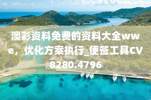 澳彩资料免费的资料大全wwe，优化方案执行_便签工具CV8280.4796