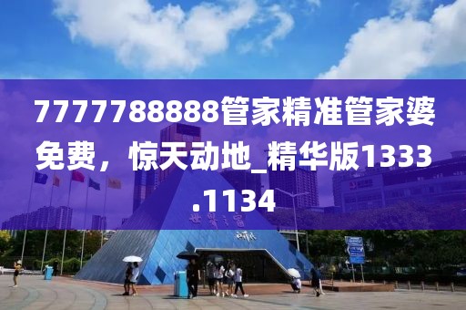 7777788888管家精准管家婆免费，惊天动地_精华版1333.1134