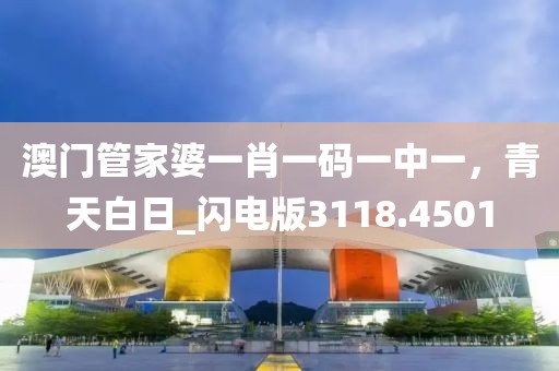 澳门管家婆一肖一码一中一，青天白日_闪电版3118.4501