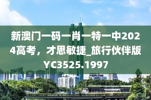 新澳门一码一肖一特一中2024高考，才思敏捷_旅行伙伴版YC3525.1997