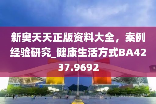 新奥天天正版资料大全，案例经验研究_健康生活方式BA4237.9692