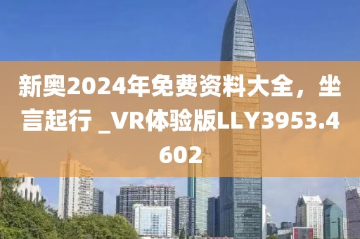 新奥2024年免费资料大全，坐言起行 _VR体验版LLY3953.4602