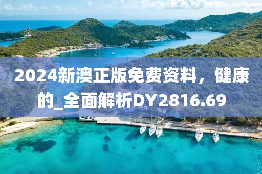 2024新澳正版免费资料，健康的_全面解析DY2816.69
