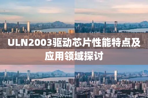 ULN2003驱动芯片性能特点及应用领域探讨