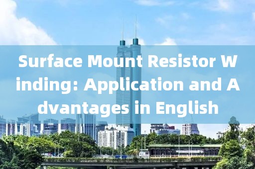 Surface Mount Resistor Winding: Application and Advantages in English