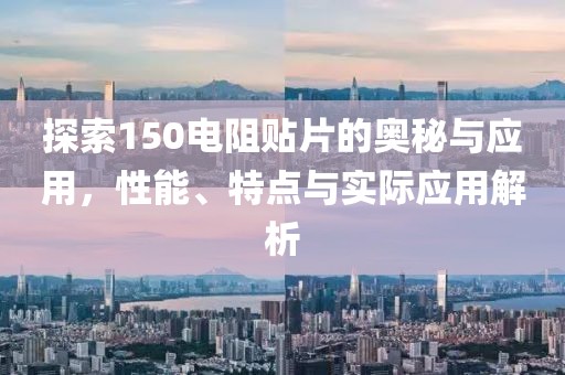 探索150电阻贴片的奥秘与应用，性能、特点与实际应用解析