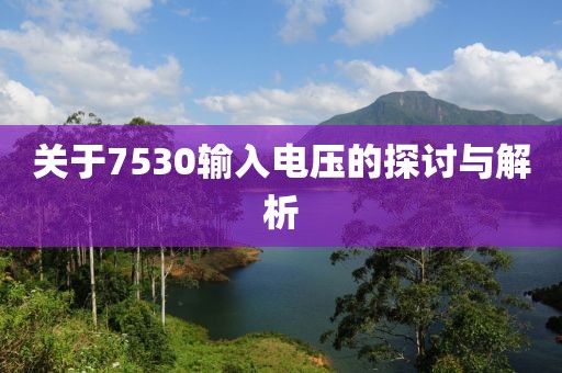 关于7530输入电压的探讨与解析