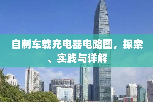 自制车载充电器电路图，探索、实践与详解