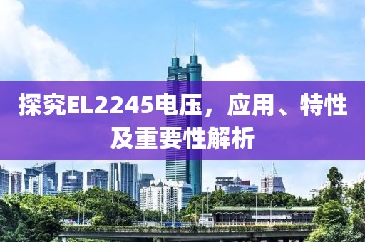 探究EL2245电压，应用、特性及重要性解析