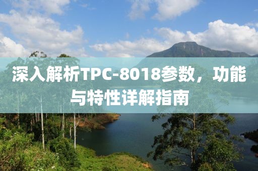深入解析TPC-8018参数，功能与特性详解指南