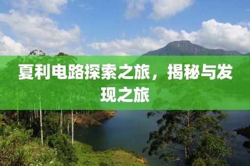 夏利电路探索之旅，揭秘与发现之旅