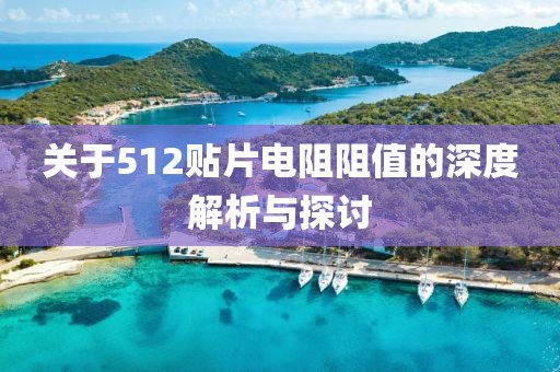 关于512贴片电阻阻值的深度解析与探讨