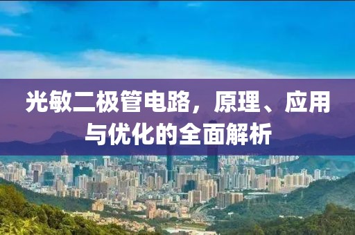 光敏二极管电路，原理、应用与优化的全面解析