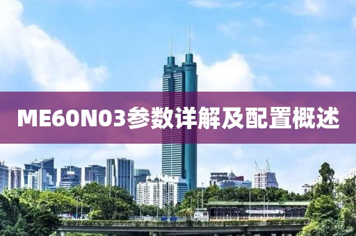 ME60N03参数详解及配置概述