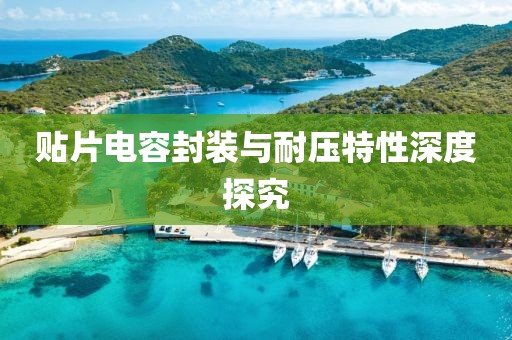 贴片电容封装与耐压特性深度探究
