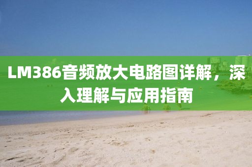 LM386音频放大电路图详解，深入理解与应用指南