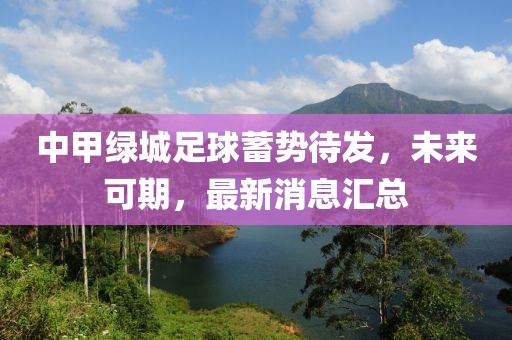 中甲绿城足球蓄势待发，未来可期，最新消息汇总