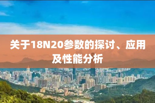 关于18N20参数的探讨、应用及性能分析