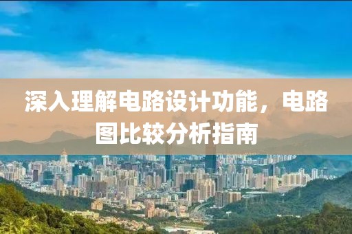 深入理解电路设计功能，电路图比较分析指南