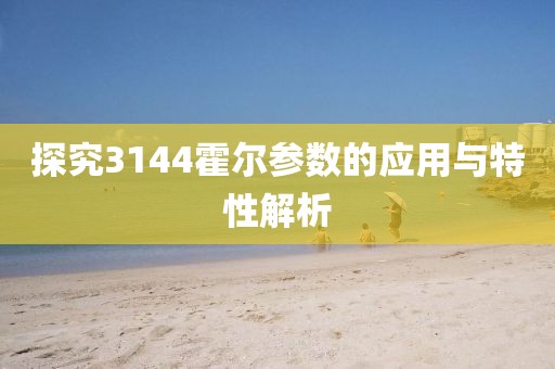 探究3144霍尔参数的应用与特性解析