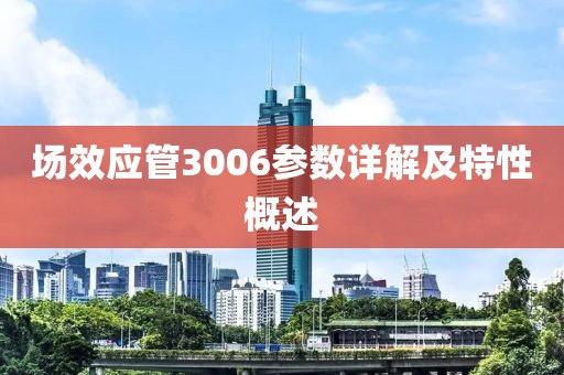场效应管3006参数详解及特性概述