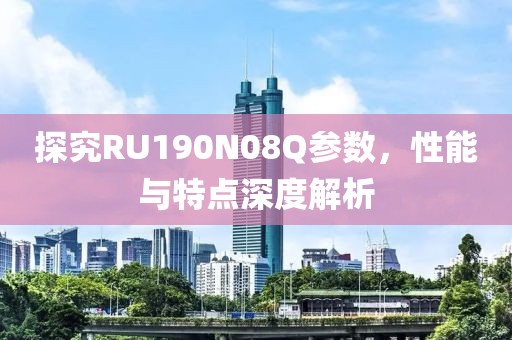 探究RU190N08Q参数，性能与特点深度解析