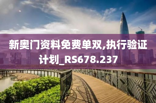新奥门资料免费单双,执行验证计划_RS678.237