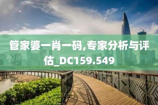 管家婆一肖一码,专家分析与评估_DC159.549