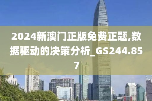 2024新澳门正版免费正题,数据驱动的决策分析_GS244.857